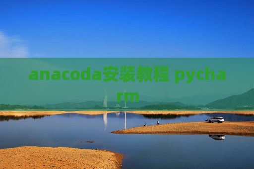 anacoda安装教程 pycharm
